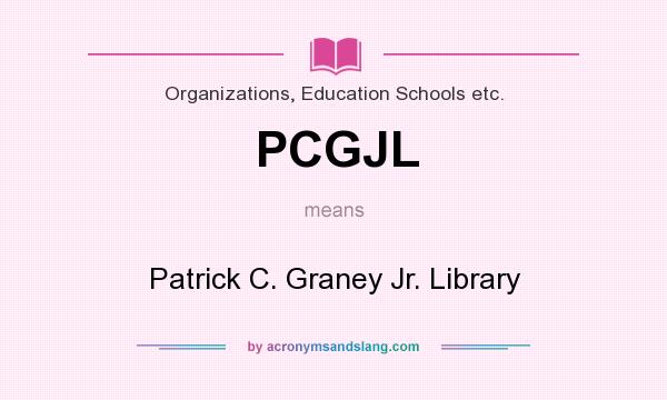 What does PCGJL mean? It stands for Patrick C. Graney Jr. Library