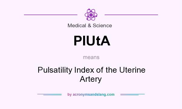 What does PIUtA mean? It stands for Pulsatility Index of the Uterine Artery