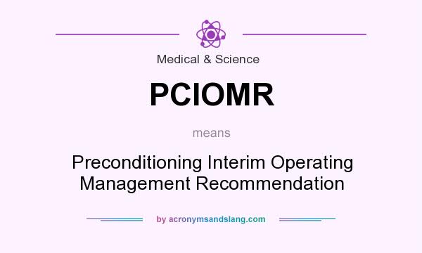 What does PCIOMR mean? It stands for Preconditioning Interim Operating Management Recommendation