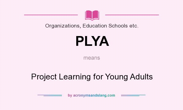 What does PLYA mean? It stands for Project Learning for Young Adults