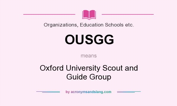 What does OUSGG mean? It stands for Oxford University Scout and Guide Group