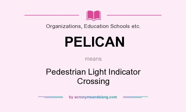 What does PELICAN mean? It stands for Pedestrian Light Indicator Crossing