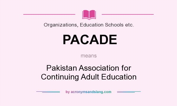 What does PACADE mean? It stands for Pakistan Association for Continuing Adult Education