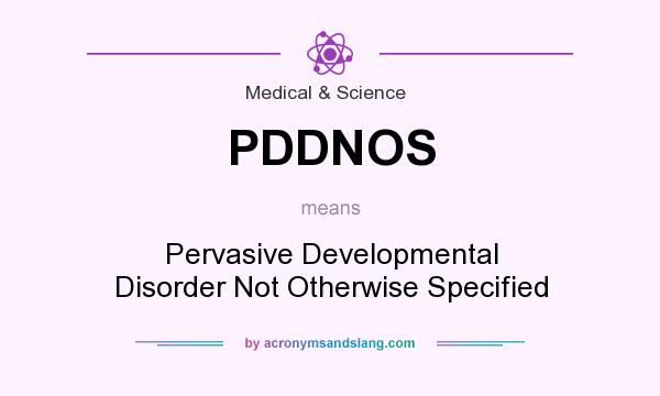 What does PDDNOS mean? It stands for Pervasive Developmental Disorder Not Otherwise Specified