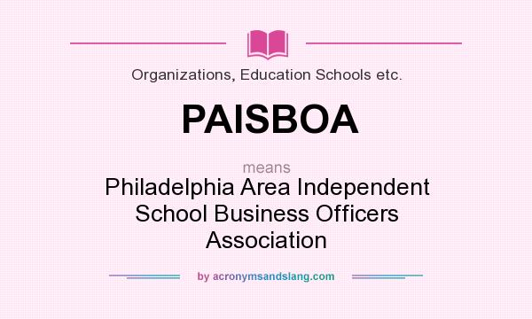 What does PAISBOA mean? It stands for Philadelphia Area Independent School Business Officers Association