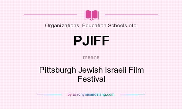 What does PJIFF mean? It stands for Pittsburgh Jewish Israeli Film Festival