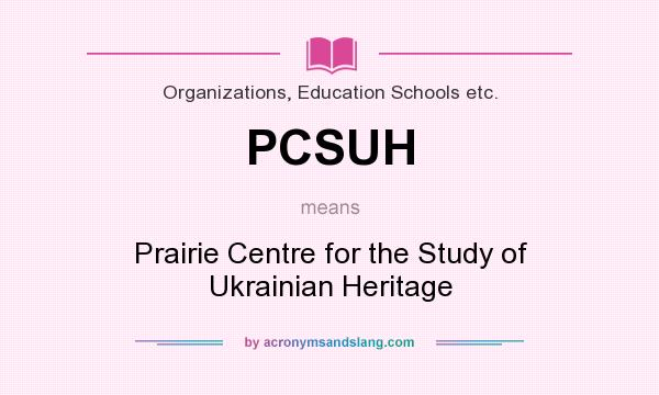 What does PCSUH mean? It stands for Prairie Centre for the Study of Ukrainian Heritage