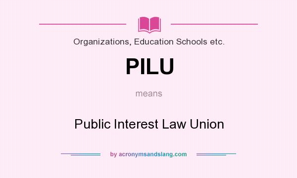 What does PILU mean? It stands for Public Interest Law Union