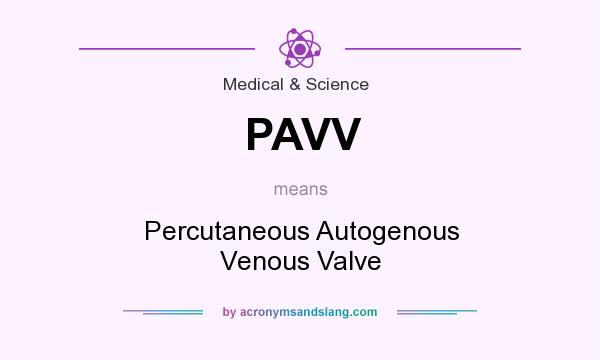 What does PAVV mean? It stands for Percutaneous Autogenous Venous Valve