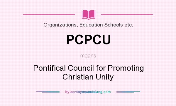 What does PCPCU mean? It stands for Pontifical Council for Promoting Christian Unity