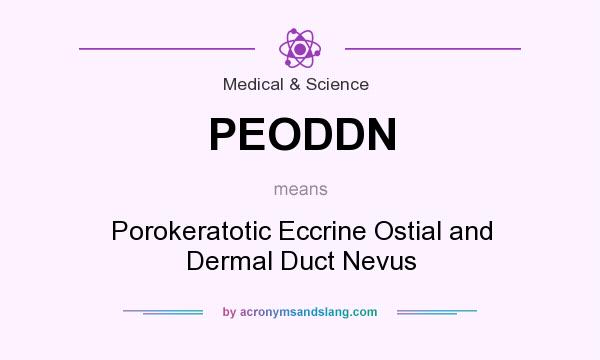What does PEODDN mean? It stands for Porokeratotic Eccrine Ostial and Dermal Duct Nevus