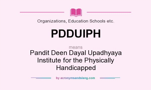 What does PDDUIPH mean? It stands for Pandit Deen Dayal Upadhyaya Institute for the Physically Handicapped