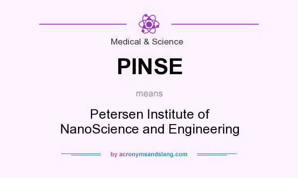 What does PINSE mean? It stands for Petersen Institute of NanoScience and Engineering