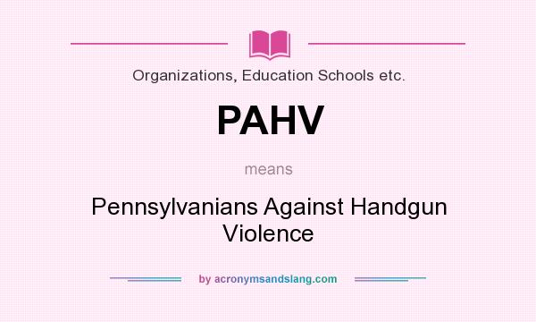What does PAHV mean? It stands for Pennsylvanians Against Handgun Violence