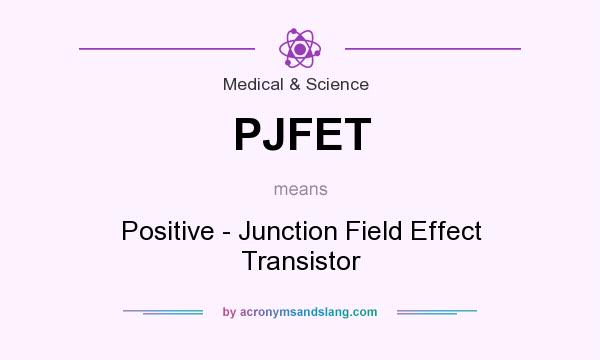 What does PJFET mean? It stands for Positive - Junction Field Effect Transistor