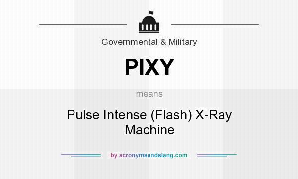 What does PIXY mean? It stands for Pulse Intense (Flash) X-Ray Machine
