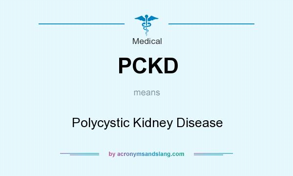 What does PCKD mean? It stands for Polycystic Kidney Disease