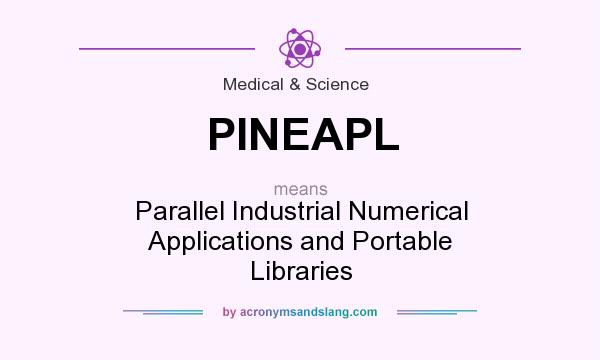 What does PINEAPL mean? It stands for Parallel Industrial Numerical Applications and Portable Libraries