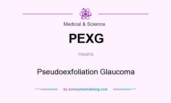 What does PEXG mean? It stands for Pseudoexfoliation Glaucoma