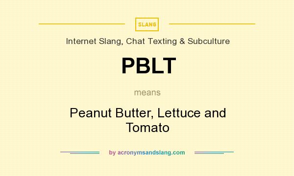 What does PBLT mean? It stands for Peanut Butter, Lettuce and Tomato