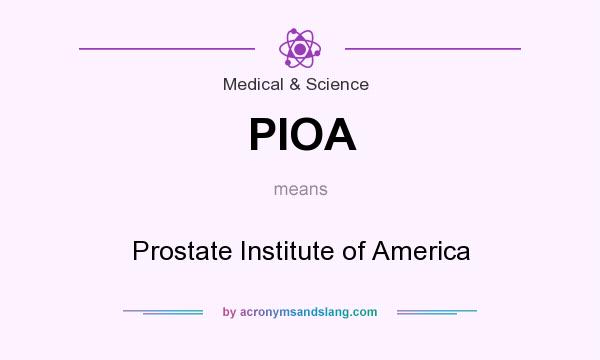 What does PIOA mean? It stands for Prostate Institute of America