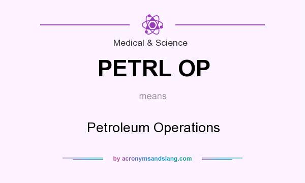 What does PETRL OP mean? It stands for Petroleum Operations