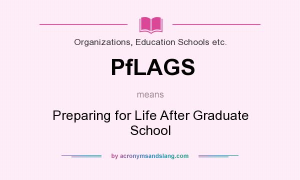 What does PfLAGS mean? It stands for Preparing for Life After Graduate School