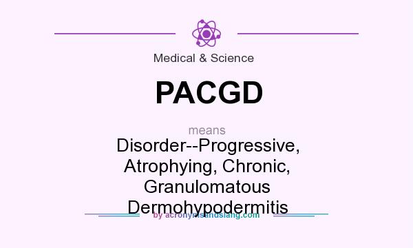 What does PACGD mean? It stands for Disorder--Progressive, Atrophying, Chronic, Granulomatous Dermohypodermitis