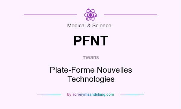 What does PFNT mean? It stands for Plate-Forme Nouvelles Technologies