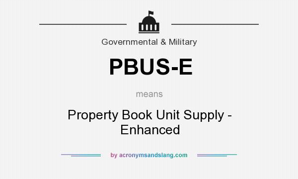 What does PBUS-E mean? It stands for Property Book Unit Supply - Enhanced