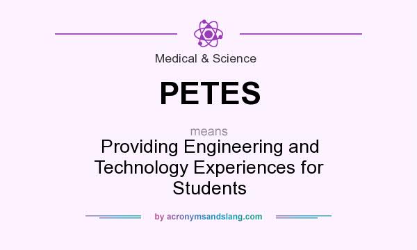 What does PETES mean? It stands for Providing Engineering and Technology Experiences for Students