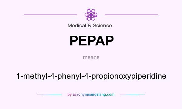 What does PEPAP mean? It stands for 1-methyl-4-phenyl-4-propionoxypiperidine