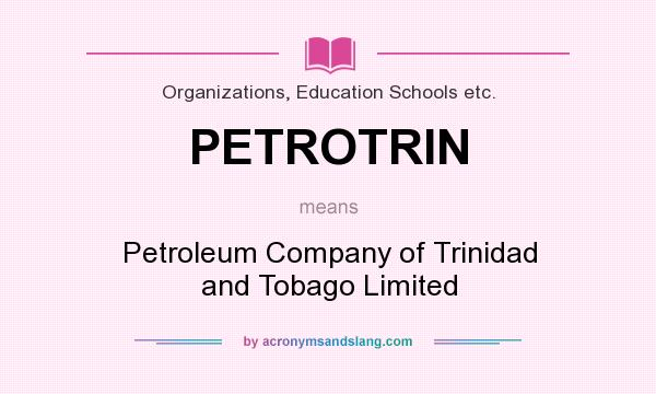 What does PETROTRIN mean? It stands for Petroleum Company of Trinidad and Tobago Limited