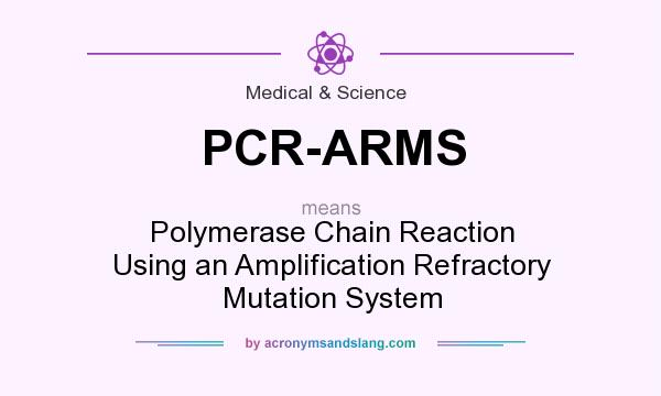 What does PCR-ARMS mean? It stands for Polymerase Chain Reaction Using an Amplification Refractory Mutation System