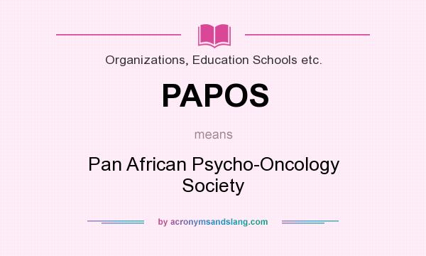 What does PAPOS mean? It stands for Pan African Psycho-Oncology Society
