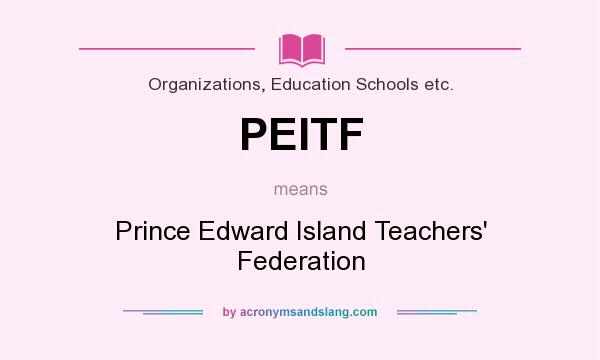 What does PEITF mean? It stands for Prince Edward Island Teachers` Federation