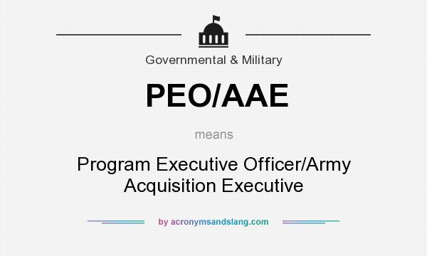 What does PEO/AAE mean? It stands for Program Executive Officer/Army Acquisition Executive