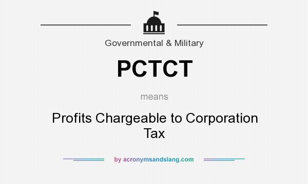 What does PCTCT mean? It stands for Profits Chargeable to Corporation Tax