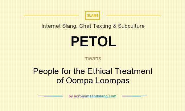 What does PETOL mean? It stands for People for the Ethical Treatment of Oompa Loompas