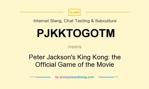 What does PJKKTOGOTM mean? It stands for Peter Jackson`s King Kong: the Official Game of the Movie