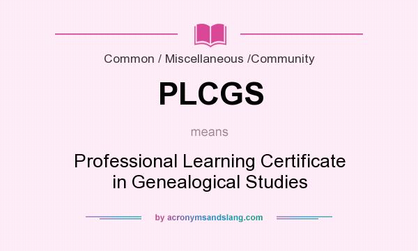 What does PLCGS mean? It stands for Professional Learning Certificate in Genealogical Studies