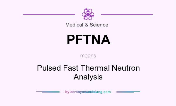 What does PFTNA mean? It stands for Pulsed Fast Thermal Neutron Analysis
