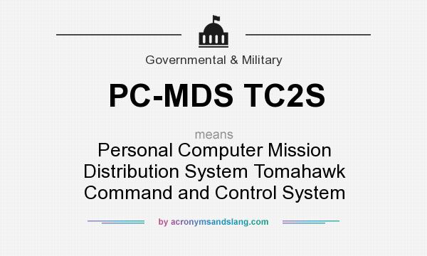 What does PC-MDS TC2S mean? It stands for Personal Computer Mission Distribution System Tomahawk Command and Control System