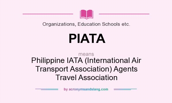 What does PIATA mean? It stands for Philippine IATA (International Air Transport Association) Agents Travel Association