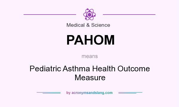 What does PAHOM mean? It stands for Pediatric Asthma Health Outcome Measure