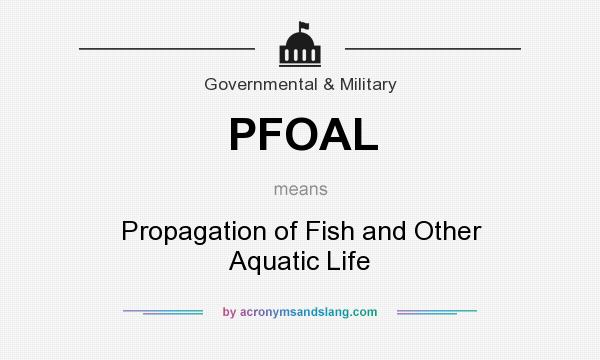 What does PFOAL mean? It stands for Propagation of Fish and Other Aquatic Life