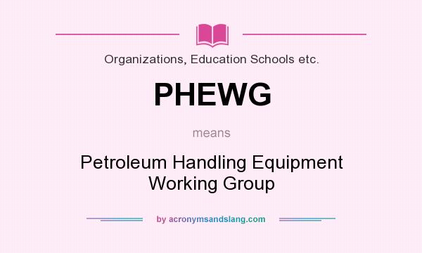 What does PHEWG mean? It stands for Petroleum Handling Equipment Working Group