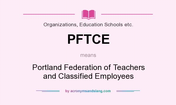 What does PFTCE mean? It stands for Portland Federation of Teachers and Classified Employees