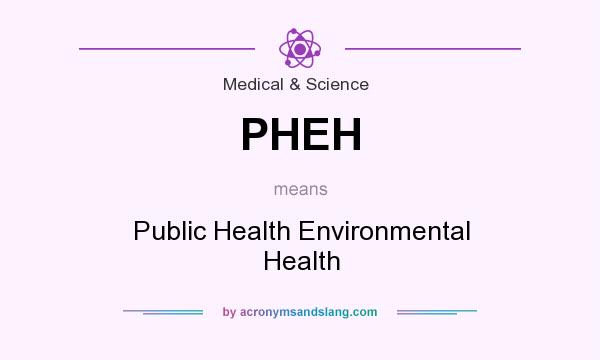 What does PHEH mean? It stands for Public Health Environmental Health