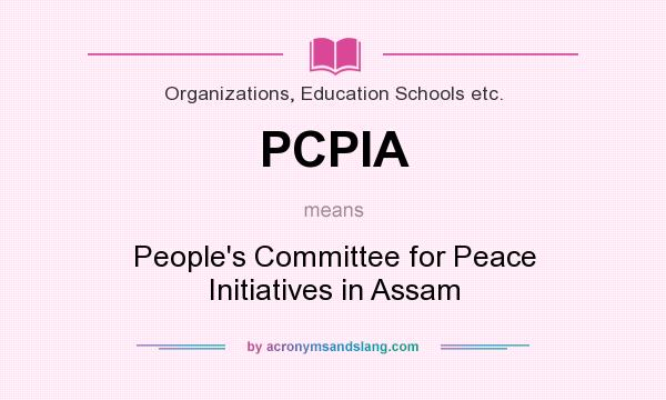 What does PCPIA mean? It stands for People`s Committee for Peace Initiatives in Assam